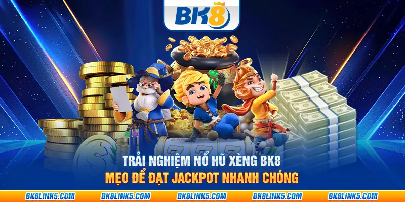 Trải nghiệm nổ hũ xèng BK8: Mẹo để đạt jackpot nhanh chóng