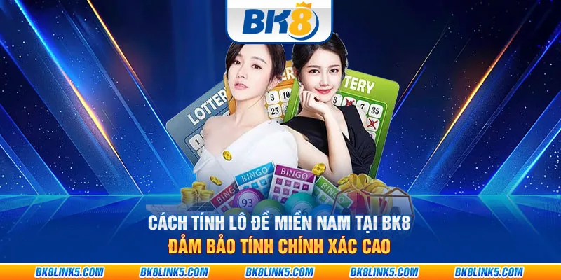 Cách tính lô đề miền Nam tại BK8: Đảm bảo tính chính xác cao