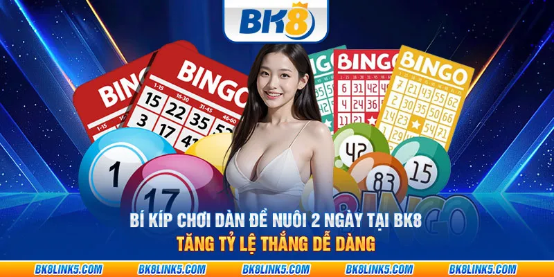 Bí kíp chơi dàn đề nuôi 2 ngày tại BK8: Tăng tỷ lệ thắng dễ dàng